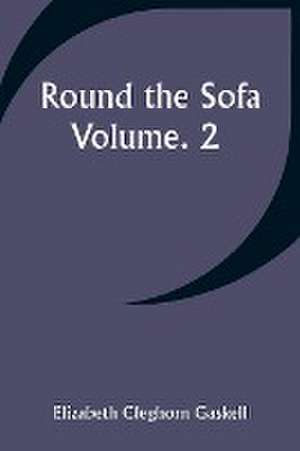 Round the Sofa; Volume. 2 de Elizabeth Cleghorn Gaskell