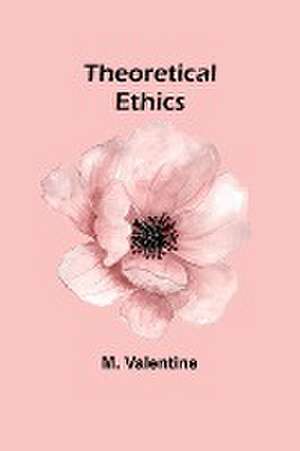 Theoretical Ethics de M. Valentine