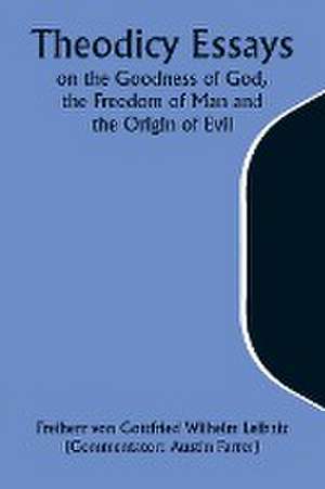 Theodicy Essays on the Goodness of God, the Freedom of Man and the Origin of Evil de Freiherr von Farrer)