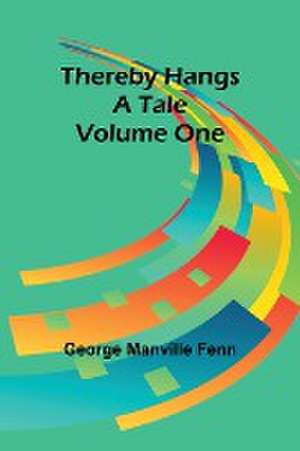 Thereby Hangs a Tale. Volume One de George Manville Fenn