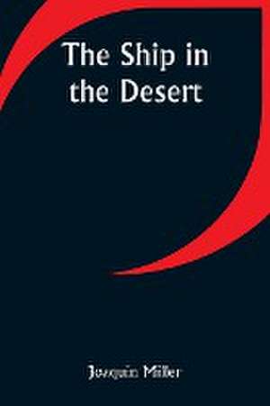 The Ship in the Desert de Joaquin Miller