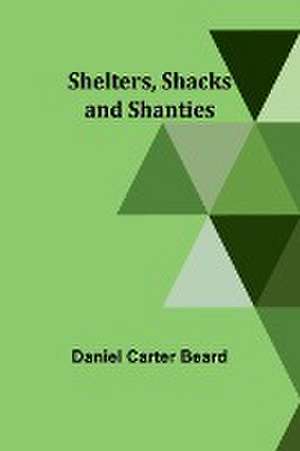 Shelters, Shacks and Shanties de Daniel Carter Beard