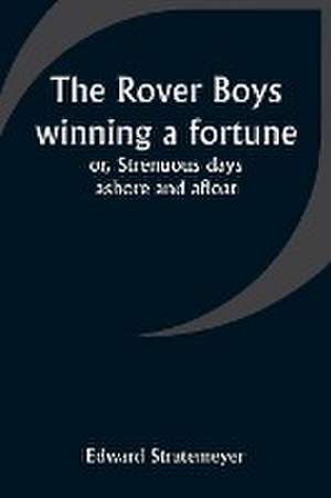 The Rover Boys winning a fortune; or, Strenuous days ashore and afloat de Edward Stratemeyer