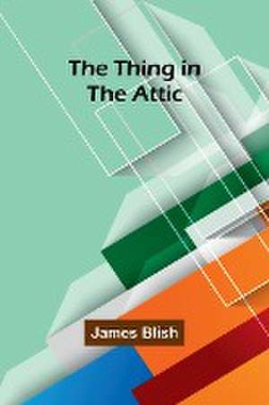 The Thing in the Attic de James Blish