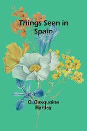 Things seen in Spain de C. Gasquoine Hartley