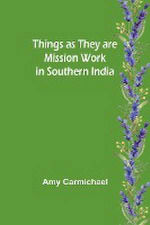 Things as they are Mission work in Southern India de Amy Carmichael