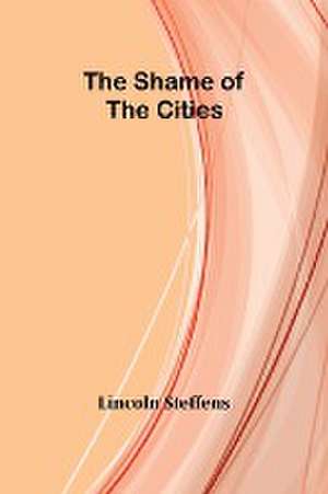 The Shame of the Cities de Lincoln Steffens