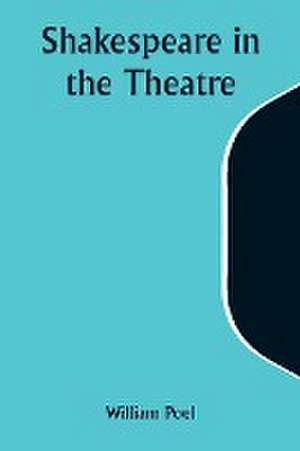 Shakespeare in the Theatre de William Poel