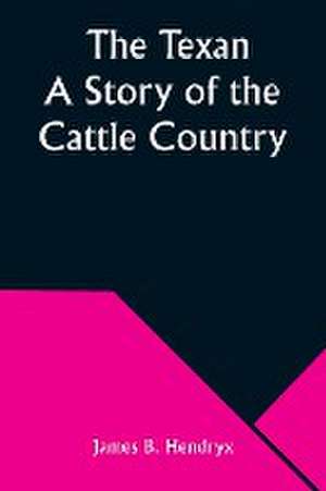 The Texan A Story of the Cattle Country de James B. Hendryx