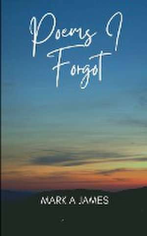 Poems I forgot de Mark James