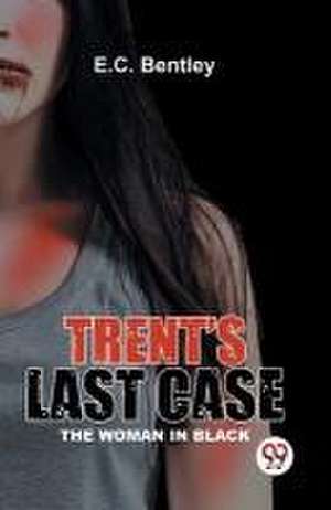 Trent?S Last Case the Woman in Black de E.C. Bentley