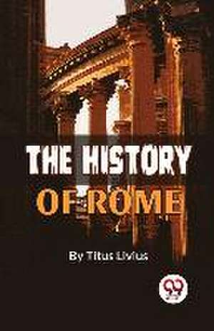 The History Of Rome de Titus Livius