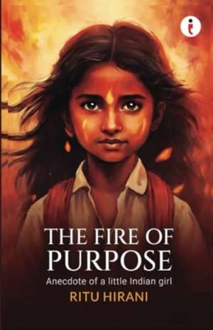 The Fire of Purpose de Ritu Hirani