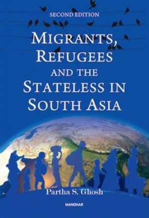 Ghosh, P: Migrants, Refugees and the Stateless in South Asia de Partha S. Ghosh