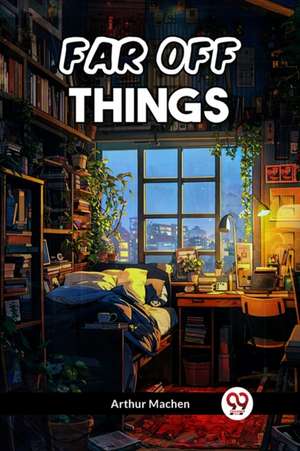 Far Off Things de Arthur Machen