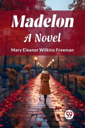 Madelon A Novel de Mary Eleanor Wilkins Freeman