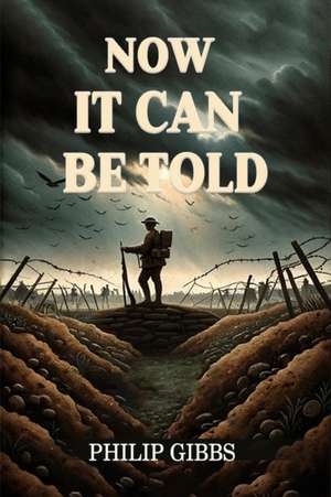 Now It Can Be Told de Philip Gibbs