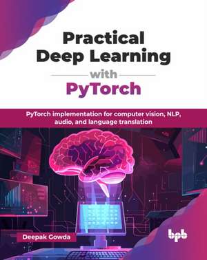 Practical Deep Learning with PyTorch de Deepak Gowda