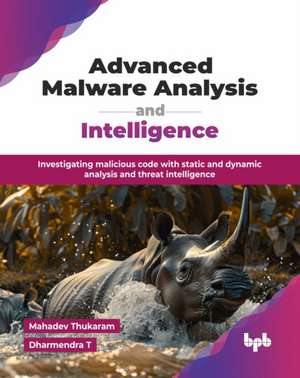 Advanced Malware Analysis and Intelligence de Mahadev Thukaram