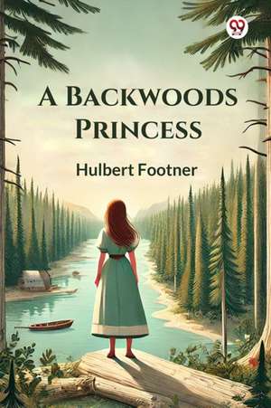 A Backwoods Princess de Hulbert Footner