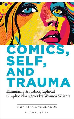 Comics, Self, and Trauma: Examining Autobiographical Graphic Narratives by Women Writers de Dr Mokshda Manchanda