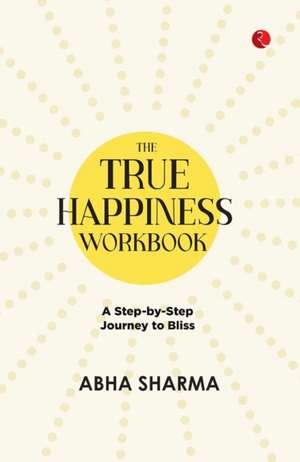 The True Happiness Workbook de Abha Sharma
