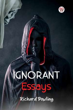 Ignorant Essays de Richard Dowling