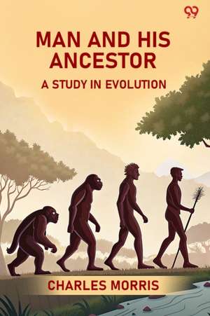 Man And His Ancestor A Study In Evolution de Charles Morris