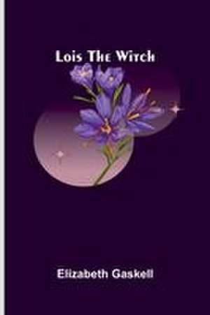 Lois the Witch de Elizabeth Gaskell