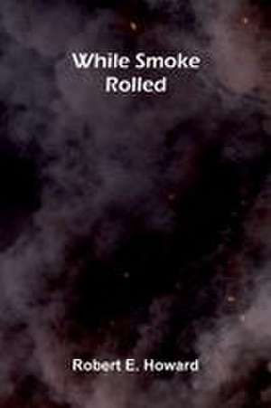 While Smoke Rolled de Robert E. Howard