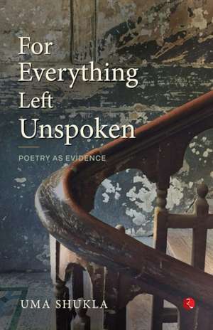 For Everything Left Unspoken de Uma Shukla