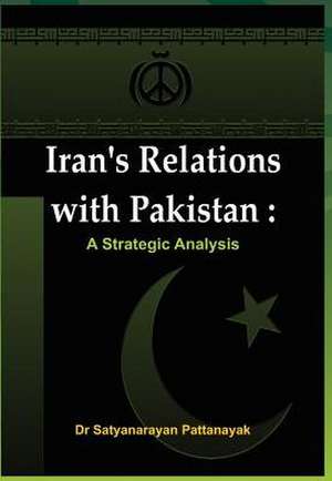 Iran's Relations with Pakistan de Satyanarayan Pattanayak