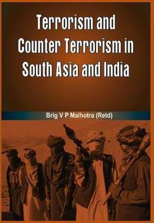 Terrorism and Counter Terrorism in South Asia de V. P. Malhotra