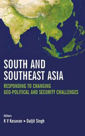 South and Southeast Asia: Responding to Changing Geo-political and Security Challenges de K. V. Kesavan