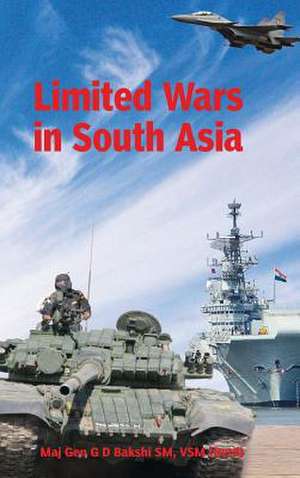 Limited Wars in South Asia de G. D. Bakshi