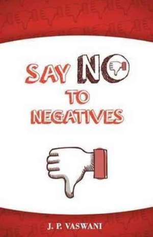 Say No to Negatives de J. P. Vaswani