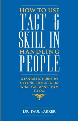 How To Use Tact And Skill In Handling People de Robert Parker