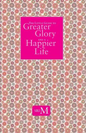 The Little Guide To Greater Glory And A Happier Life de Sri M