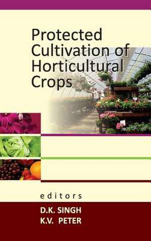 Protected Cultivation of Horticultural Crops de K. V. Peter