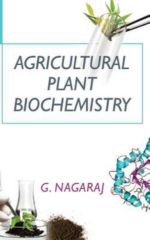 Agricultural Plant Biochemistry de G. Nagaraj