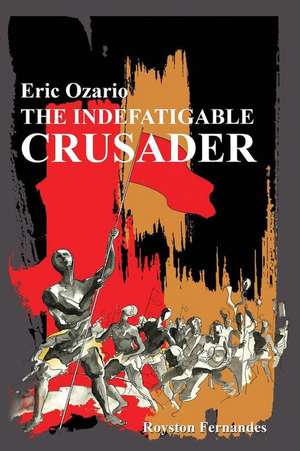 The Indefatigable Crusader: Eric Ozario de Royston Fernandes