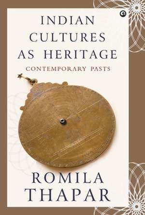 INDIAN CULTURES AS HERITAGE de Romila Thapar