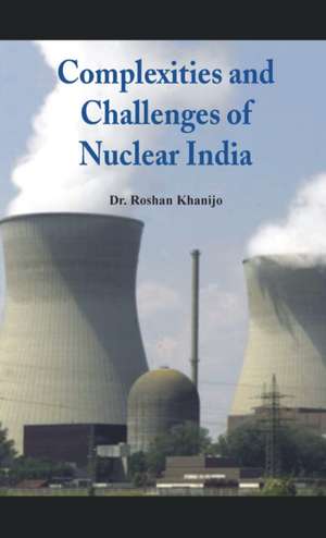 Complexities and Challenges of Nuclear India de Dr Roshan Khanijo