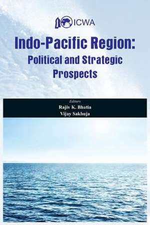 Indo Pacific Region: Political and Strategic Prospects de Rajiv K. Bhatia