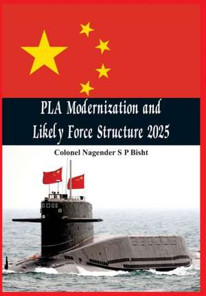 Pla Modernisation and Likely Force Structure 2025: Political and Strategic Prospects de Nagender Bisht