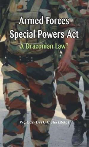 Armed Forces Special Power ACT: A Draconian Law? de U. C. Jha