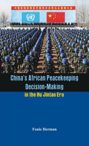 China S African Peacekeeping Decision-Making in the Hu Jintao Era de Fanie Herman