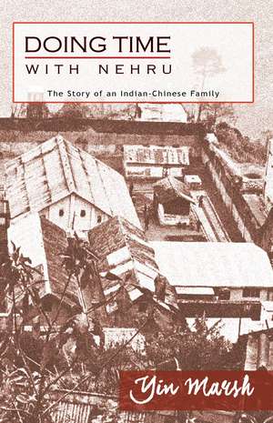 Doing Time with Nehru: The Story of an Indian-Chinese Family de Yin Marsh