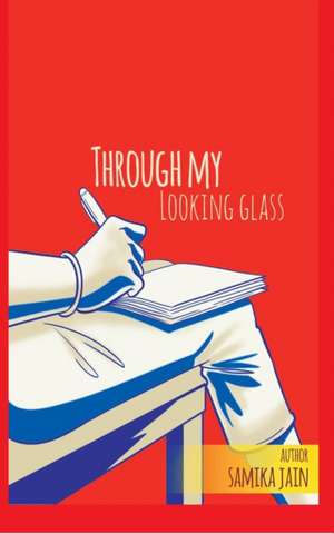 Through My Looking Glass de Samika Jain