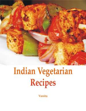 Indian Vegetarian Recipes de Vanita